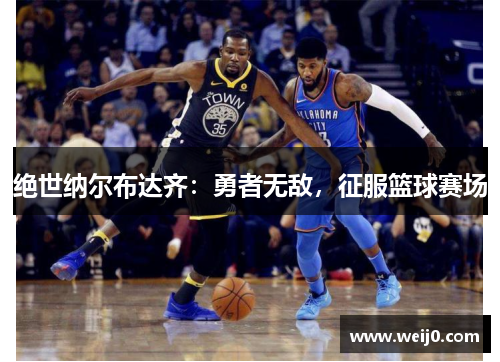 绝世纳尔布达齐：勇者无敌，征服篮球赛场